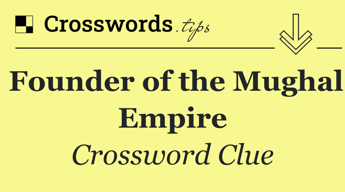 Founder of the Mughal Empire