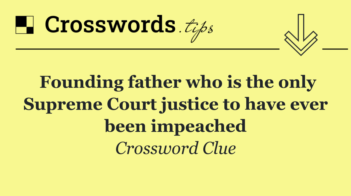 Founding father who is the only Supreme Court justice to have ever been impeached