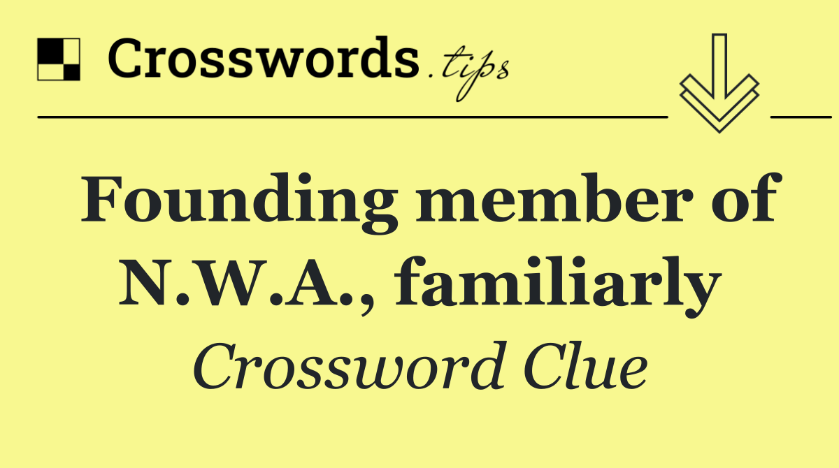 Founding member of N.W.A., familiarly