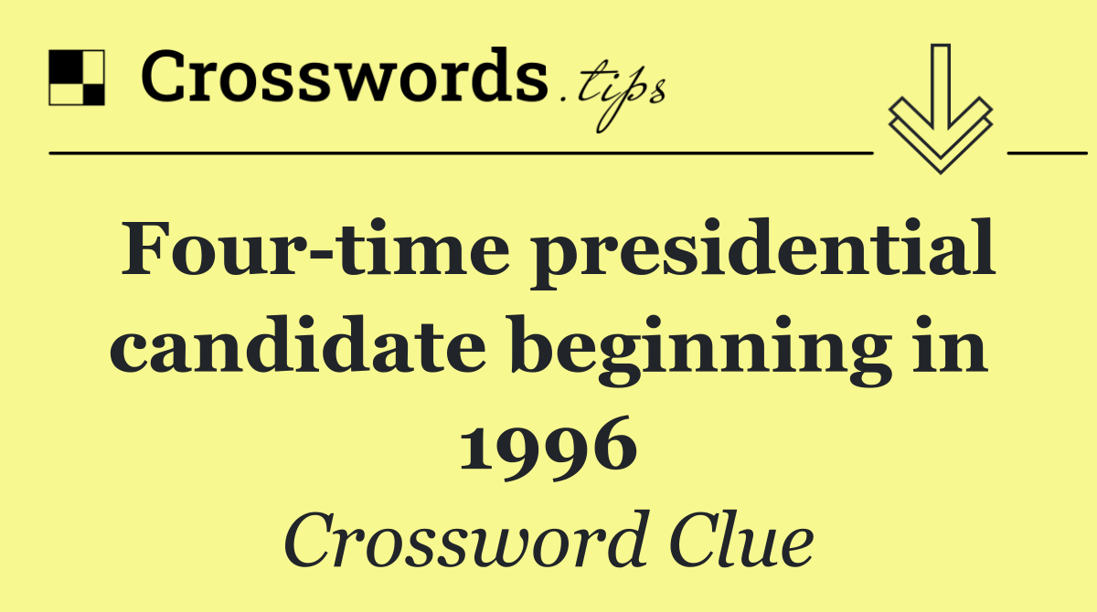 Four time presidential candidate beginning in 1996