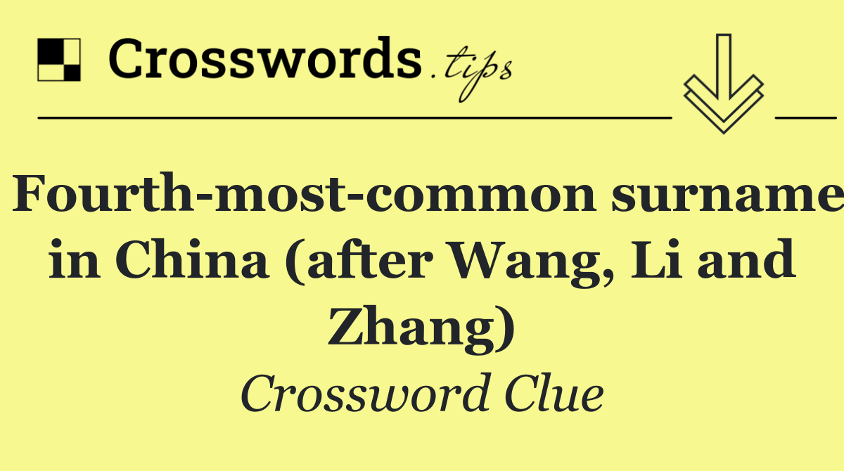 Fourth most common surname in China (after Wang, Li and Zhang)