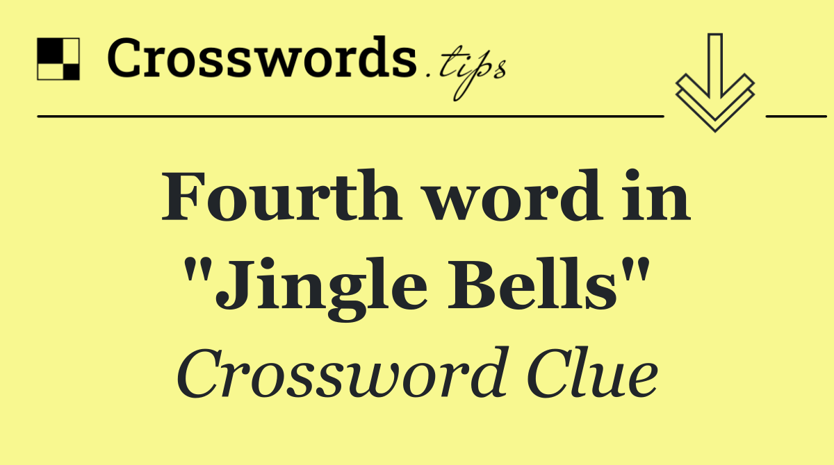 Fourth word in "Jingle Bells"