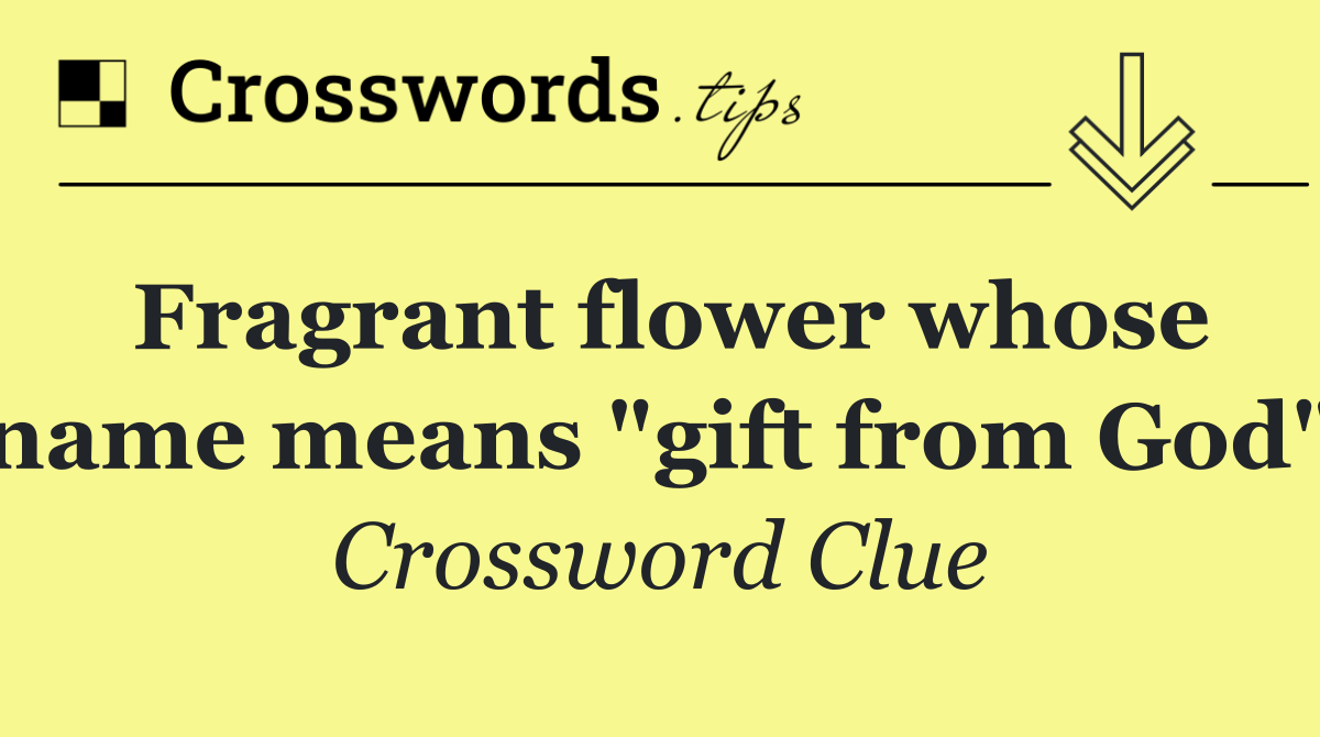 Fragrant flower whose name means "gift from God"