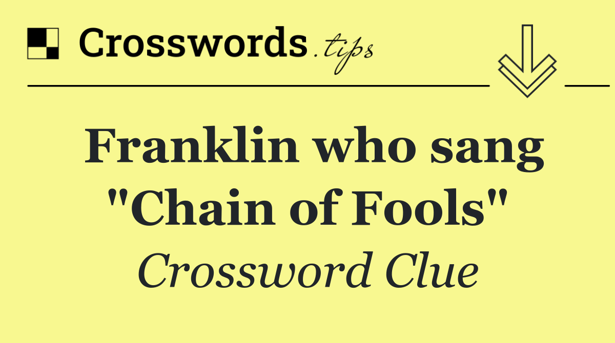 Franklin who sang "Chain of Fools"