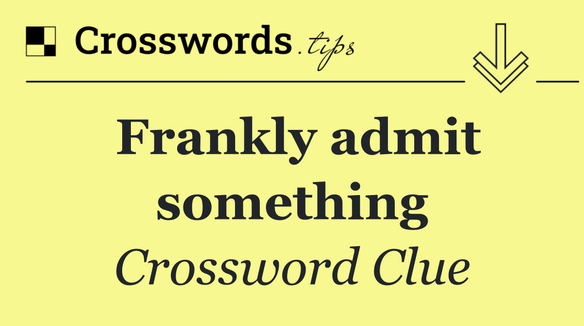 Frankly admit something