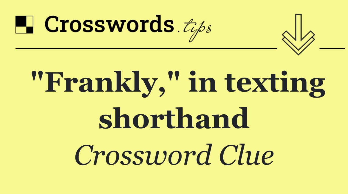 "Frankly," in texting shorthand