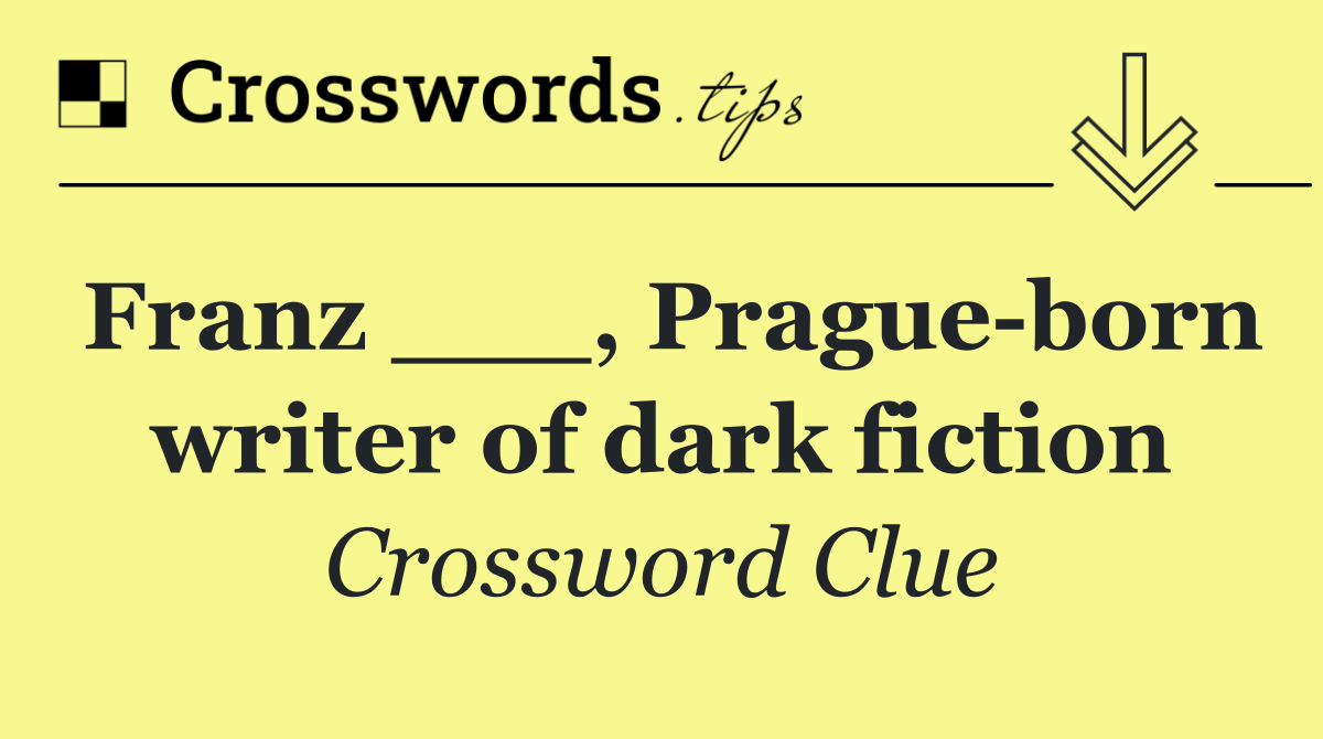 Franz ___, Prague born writer of dark fiction