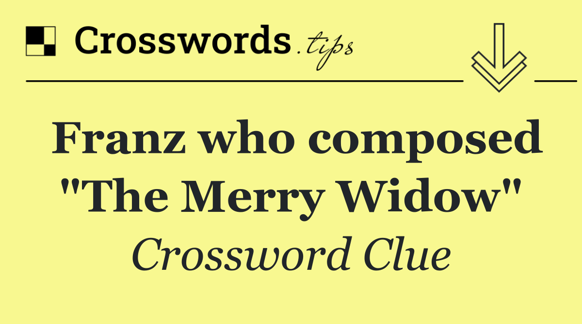 Franz who composed "The Merry Widow"