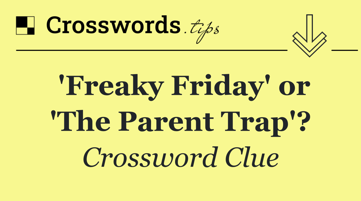 'Freaky Friday' or 'The Parent Trap'?