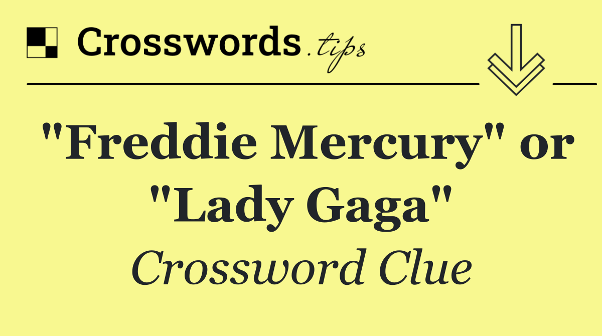 "Freddie Mercury" or "Lady Gaga"