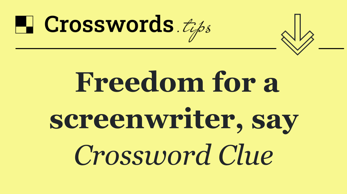 Freedom for a screenwriter, say