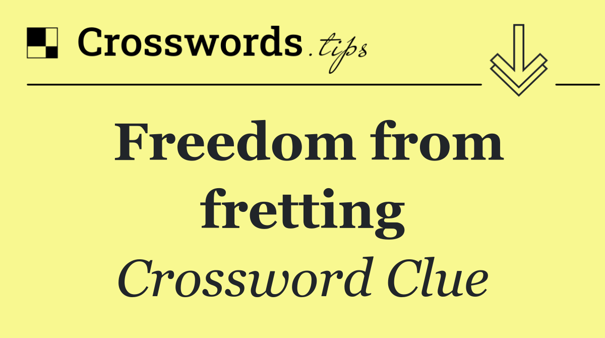 Freedom from fretting