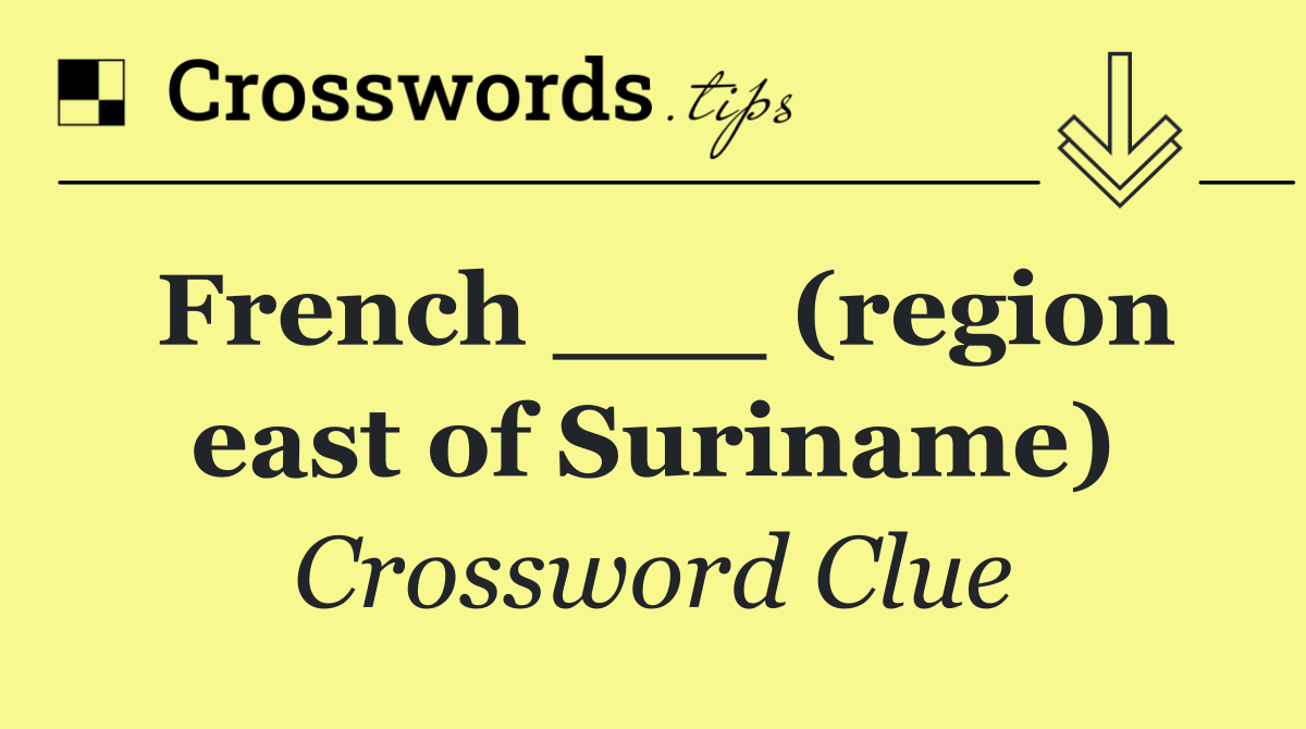 French ___ (region east of Suriname)