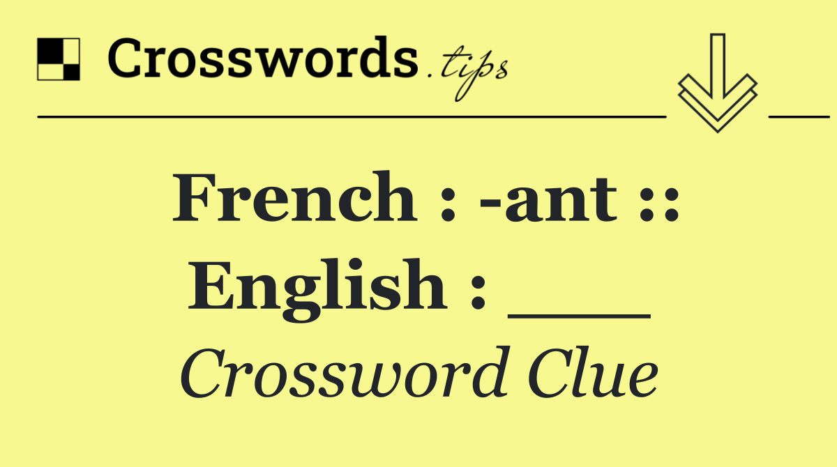 French :  ant :: English : ___