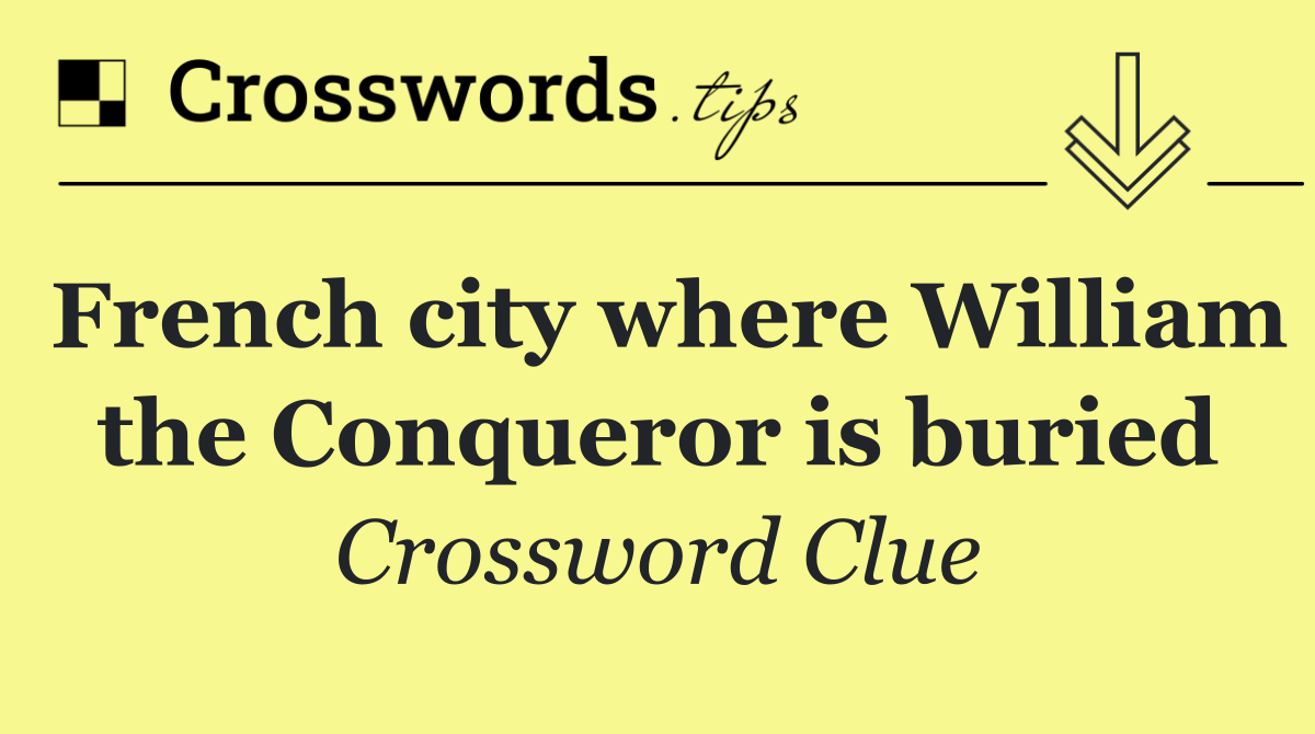 French city where William the Conqueror is buried