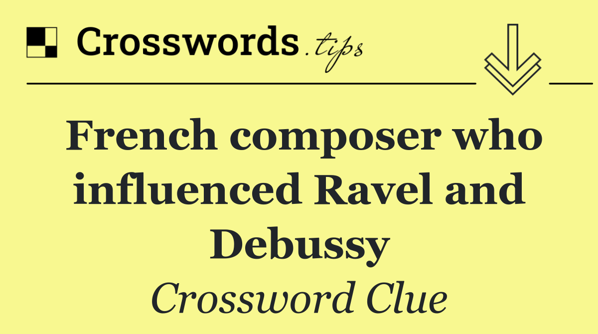 French composer who influenced Ravel and Debussy