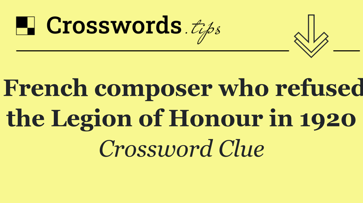 French composer who refused the Legion of Honour in 1920