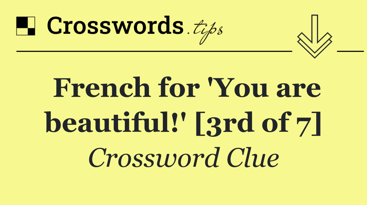 French for 'You are beautiful!' [3rd of 7]
