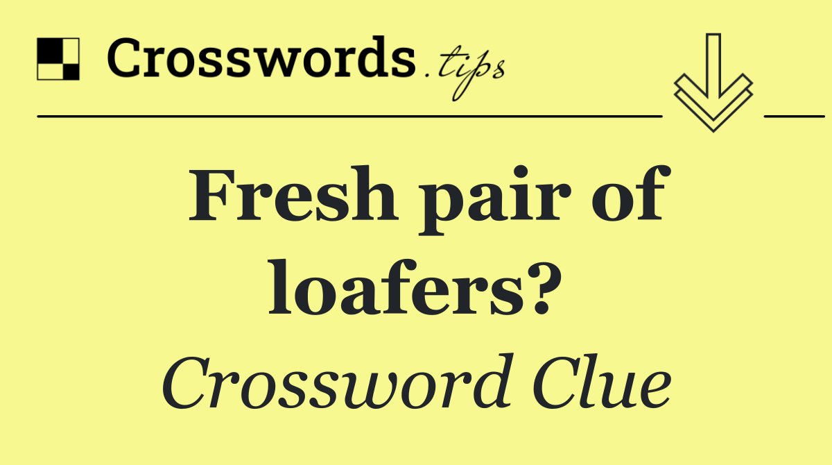 Fresh pair of loafers?