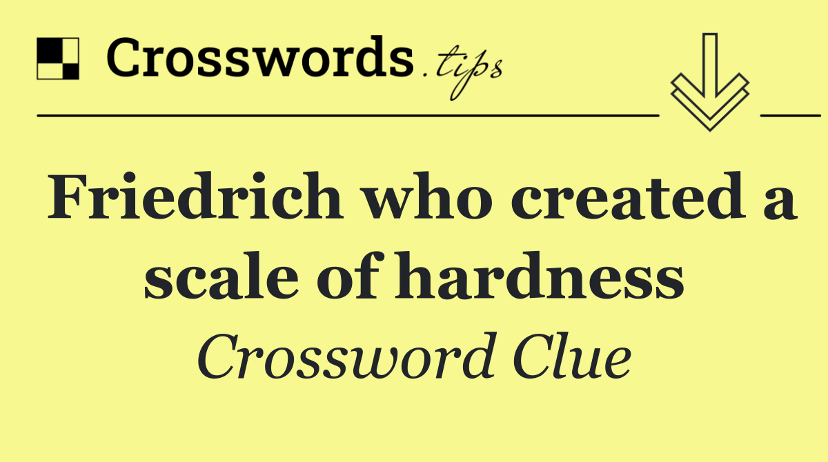 Friedrich who created a scale of hardness