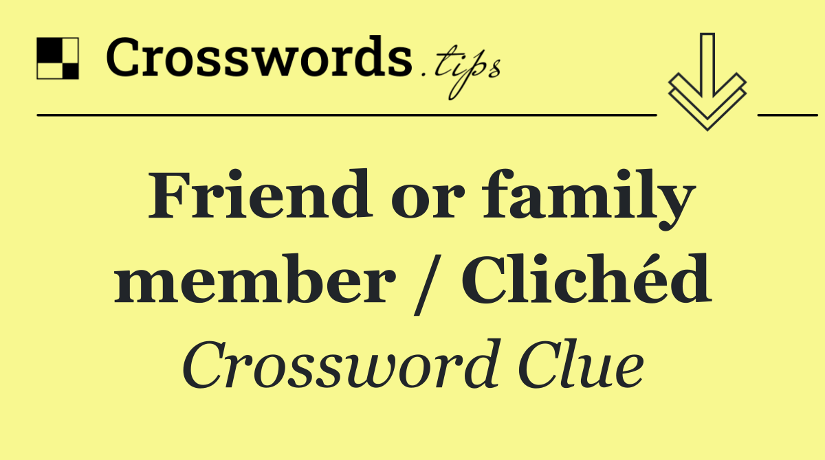 Friend or family member / Clichéd