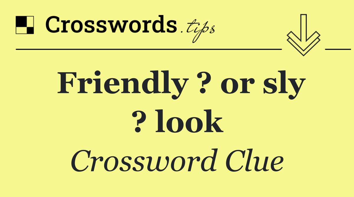 Friendly ? or sly ? look