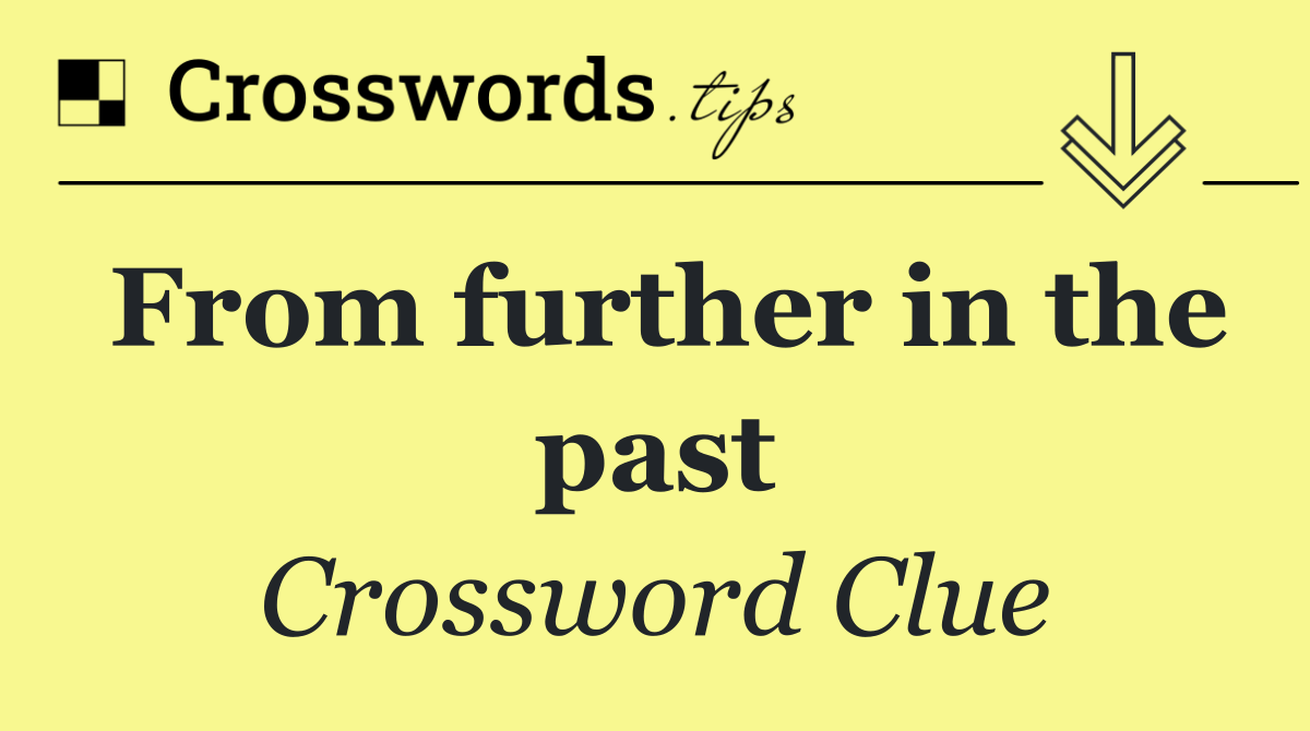 From further in the past