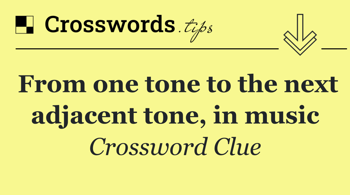 From one tone to the next adjacent tone, in music