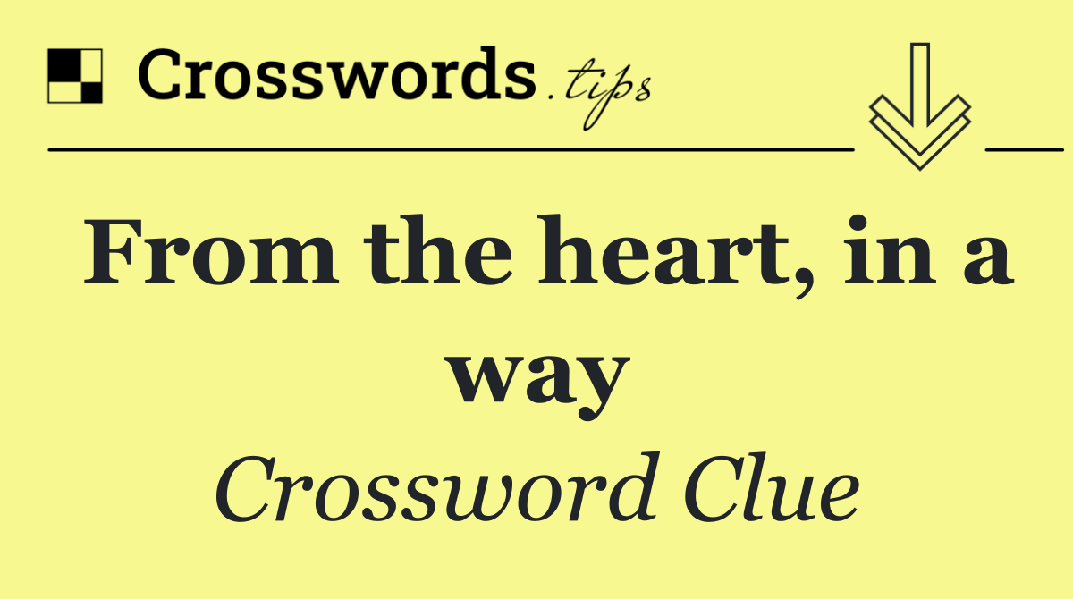 From the heart, in a way