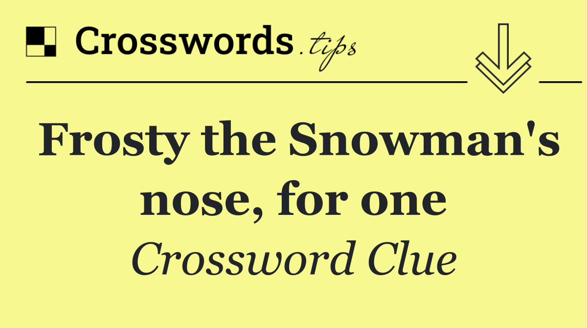 Frosty the Snowman's nose, for one