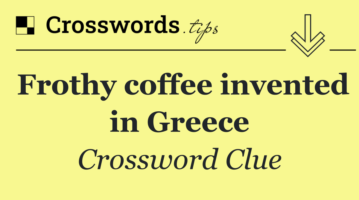 Frothy coffee invented in Greece