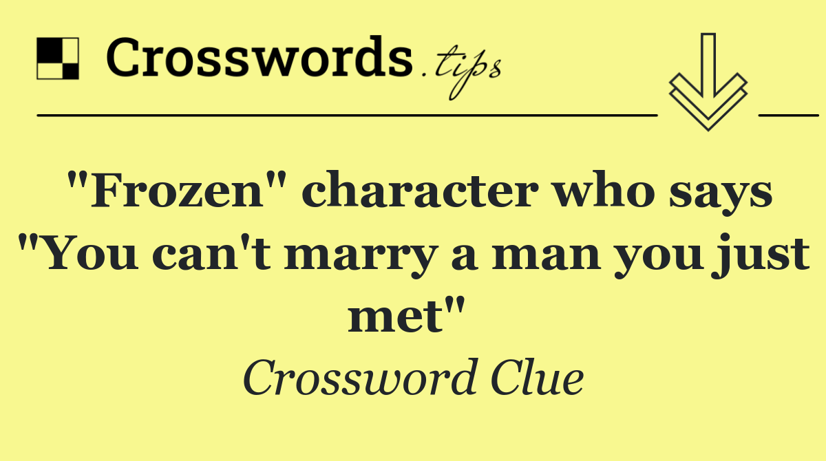 "Frozen" character who says "You can't marry a man you just met" 