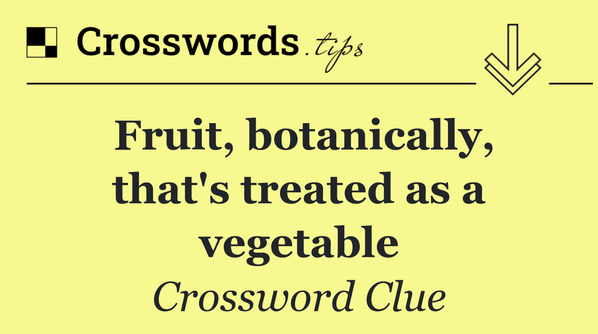 Fruit, botanically, that's treated as a vegetable