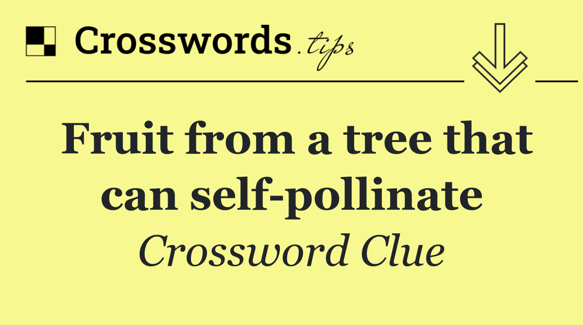 Fruit from a tree that can self pollinate