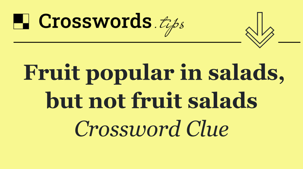 Fruit popular in salads, but not fruit salads