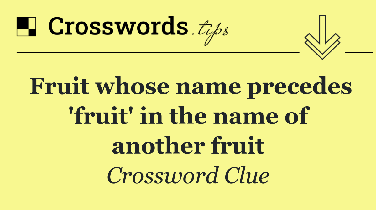 Fruit whose name precedes 'fruit' in the name of another fruit