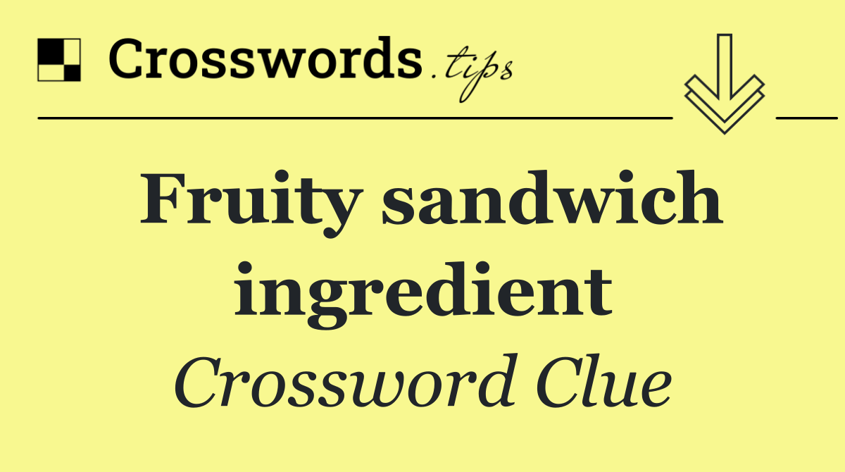 Fruity sandwich ingredient