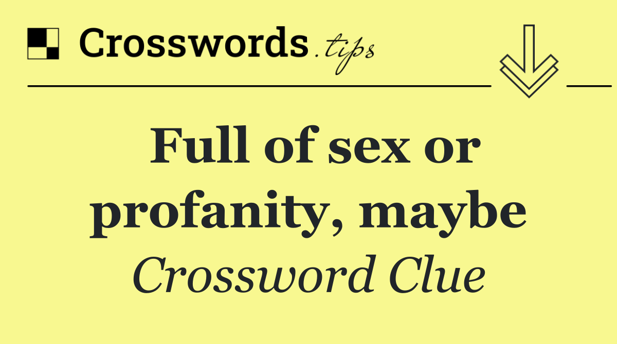 Full of sex or profanity, maybe