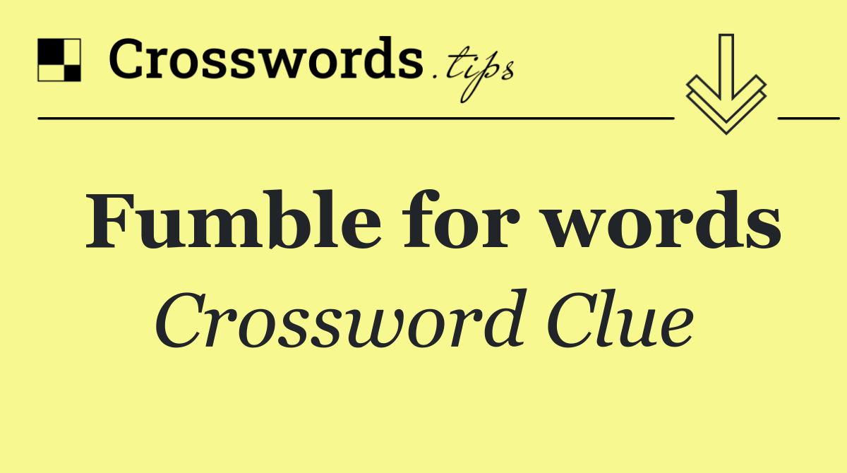 Fumble for words