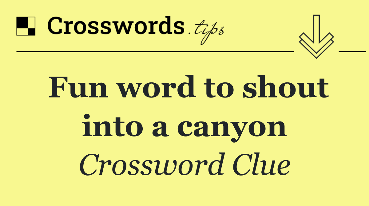 Fun word to shout into a canyon
