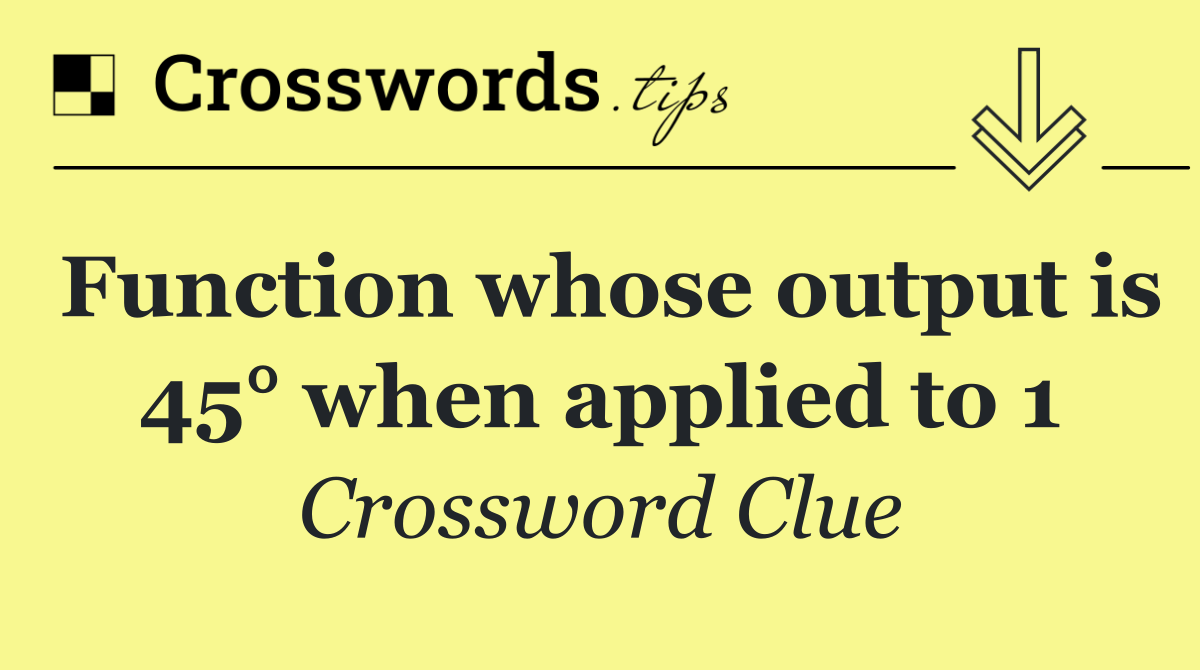 Function whose output is 45° when applied to 1