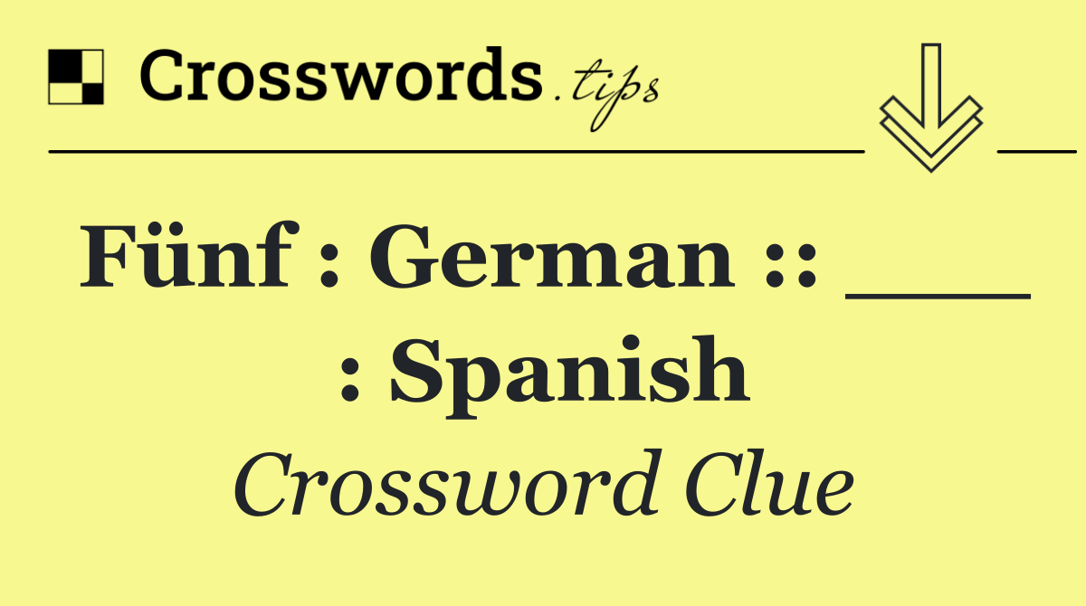 Fünf : German :: ___ : Spanish