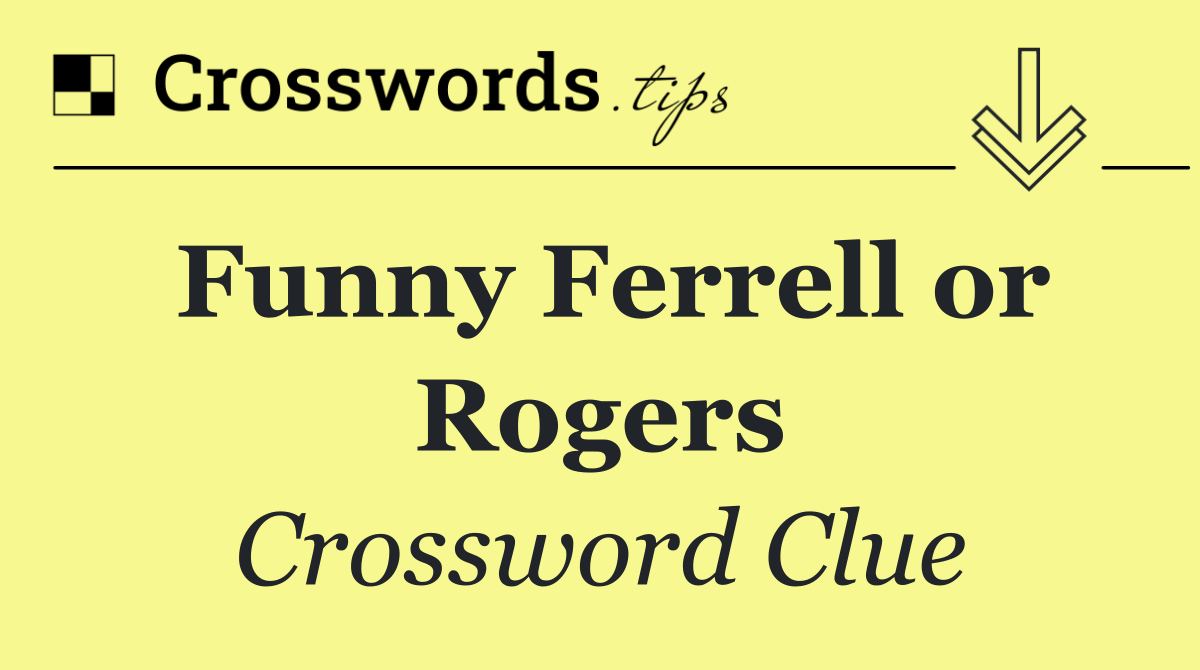 Funny Ferrell or Rogers