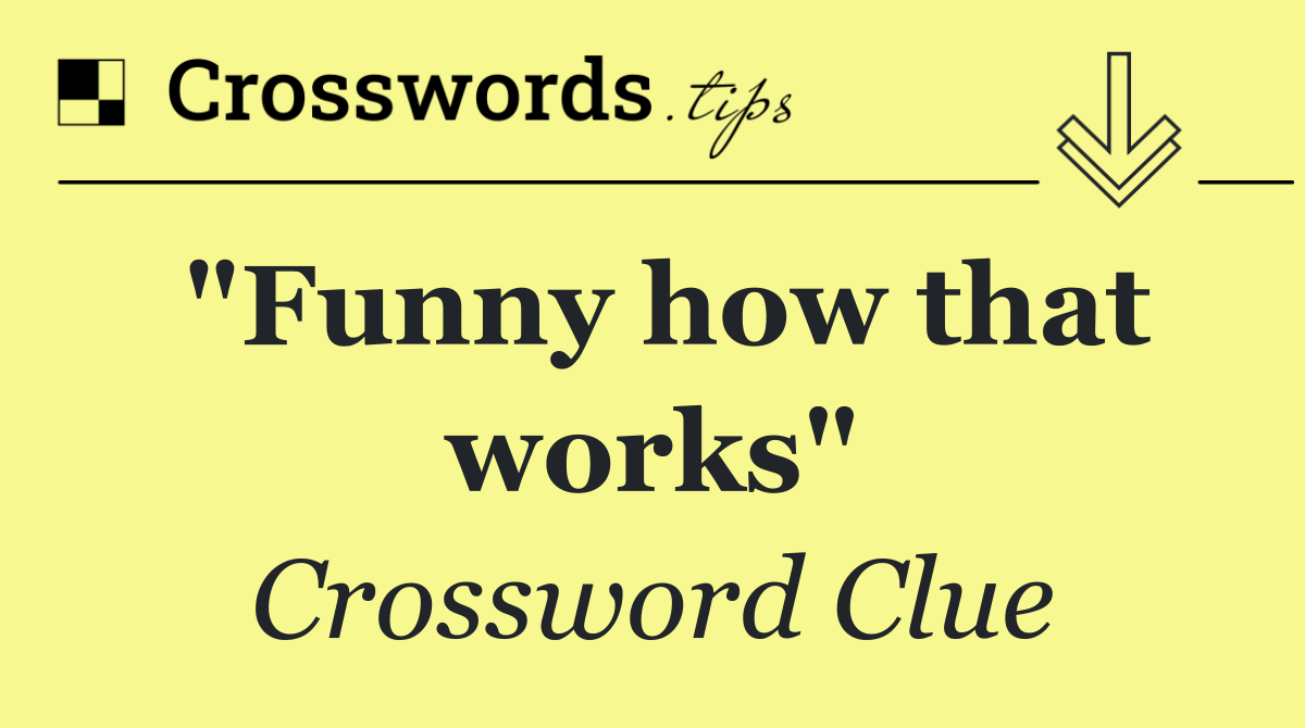 "Funny how that works"