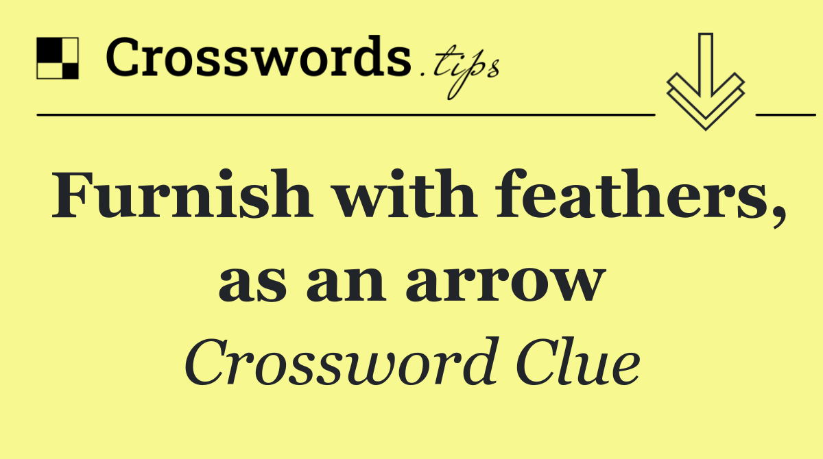 Furnish with feathers, as an arrow