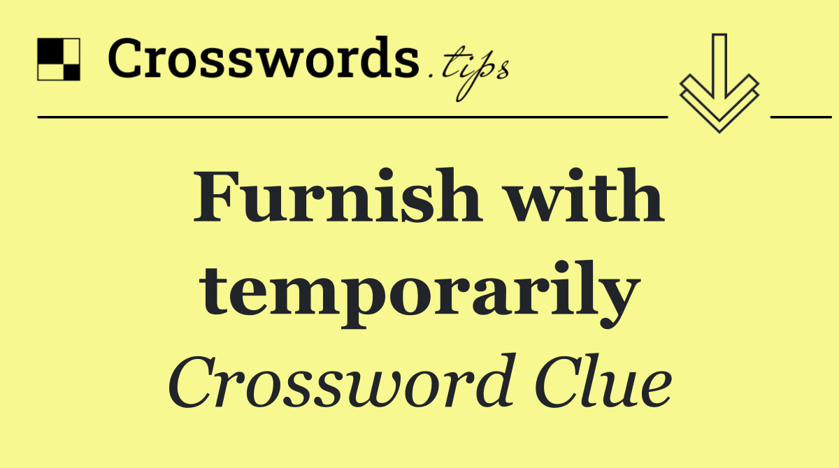Furnish with temporarily