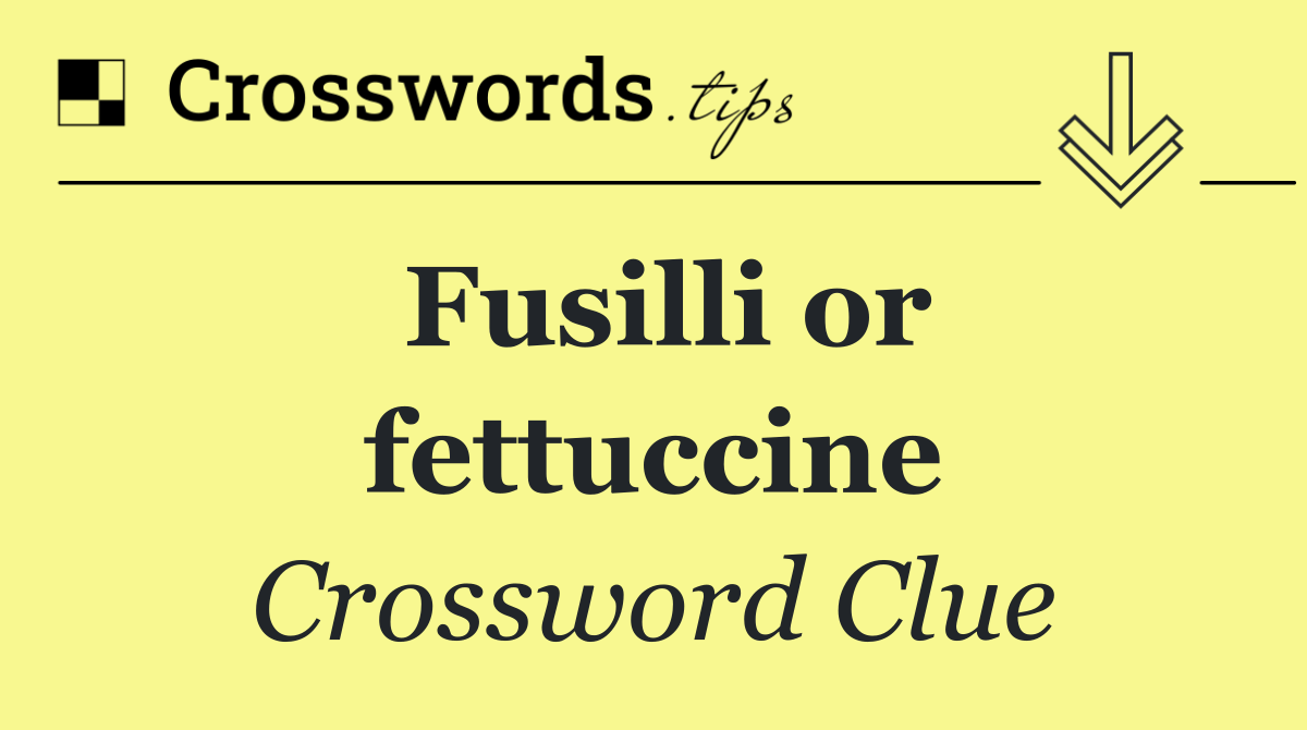 Fusilli or fettuccine