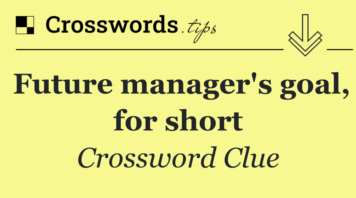 Future manager's goal, for short