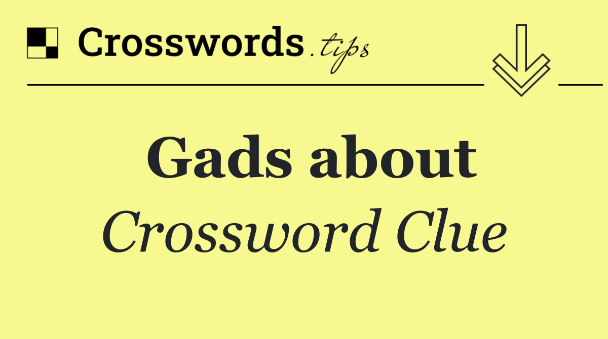 Gads about