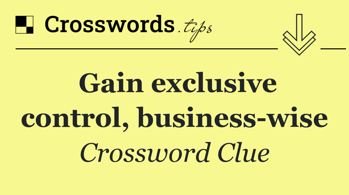 Gain exclusive control, business wise